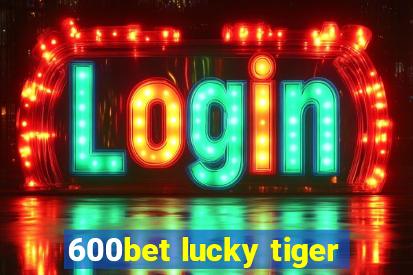 600bet lucky tiger